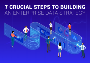 7 Crucial Steps to Building an Enterprise Data Strategy